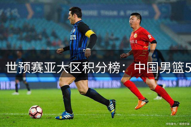 世预赛亚大区积分榜：中国男篮5胜3负巩固前三 日本超黎巴嫩升第一